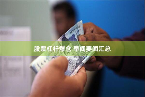 股票杠杆爆仓 早间要闻汇总