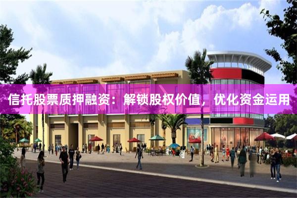 信托股票质押融资：解锁股权价值，优化资金运用