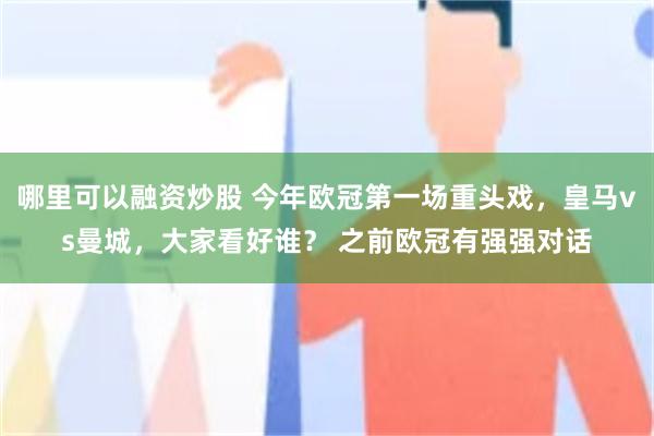 哪里可以融资炒股 今年欧冠第一场重头戏，皇马vs曼城，大家看好谁？ 之前欧冠有强强对话