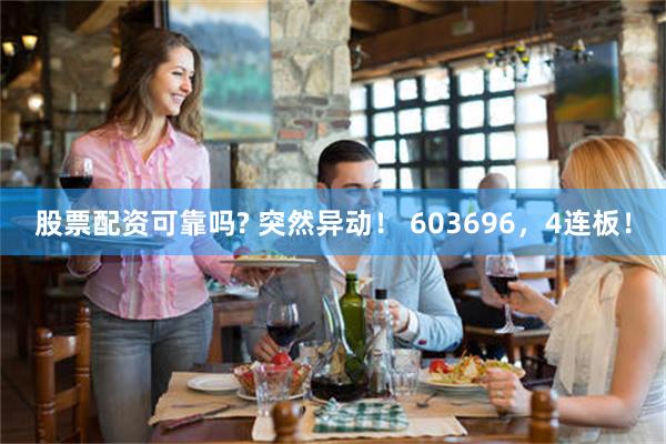 股票配资可靠吗? 突然异动！ 603696，4连板！
