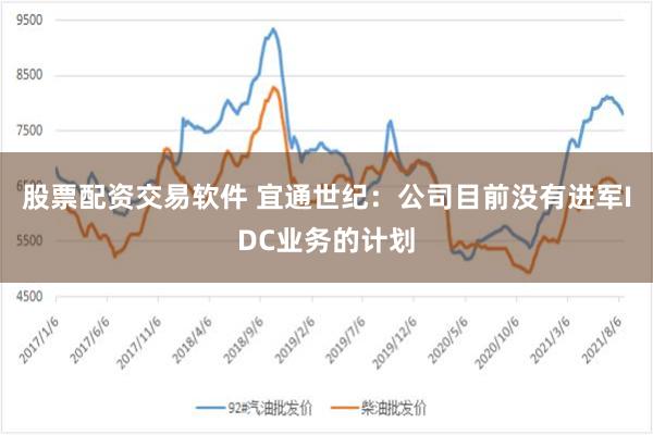股票配资交易软件 宜通世纪：公司目前没有进军IDC业务的计划