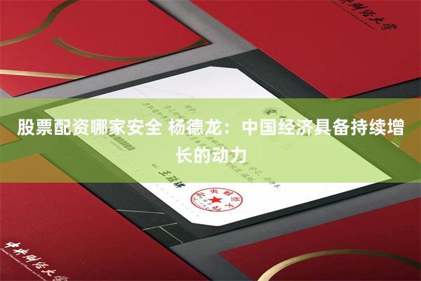 股票配资哪家安全 杨德龙：中国经济具备持续增长的动力